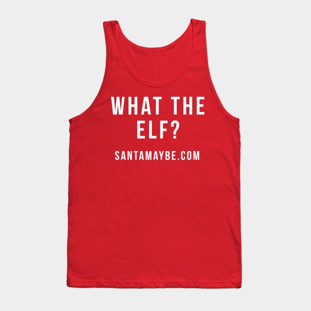 What the Elf? Tank Top by SantaMaybeACriminal